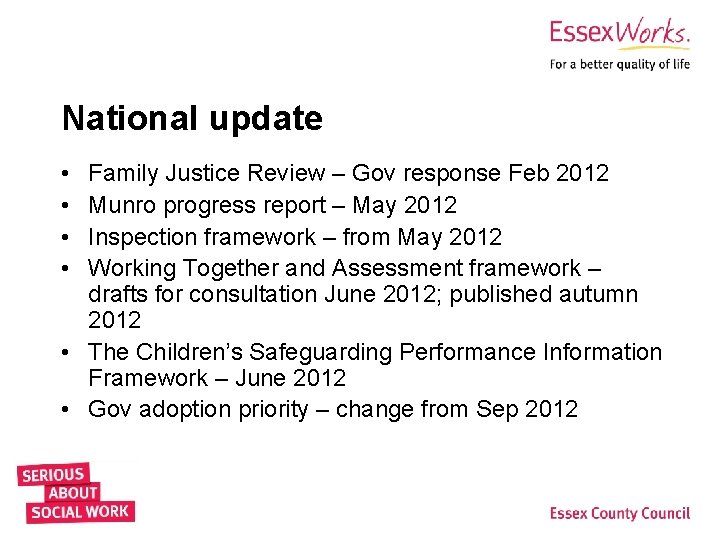 National update • • Family Justice Review – Gov response Feb 2012 Munro progress