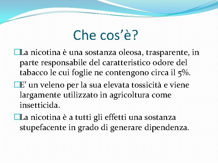 Che cos’è? �La nicotina è una sostanza oleosa, trasparente, in parte responsabile del caratteristico