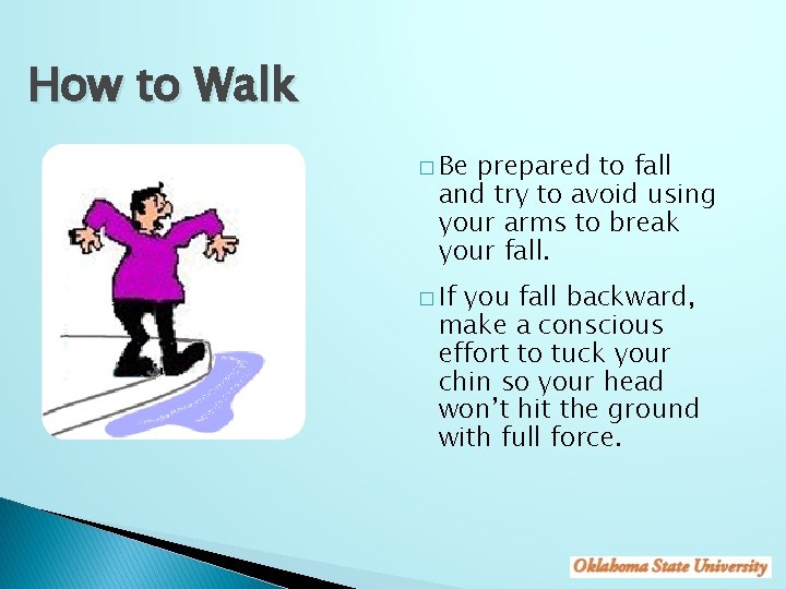 How to Walk � Be prepared to fall and try to avoid using your