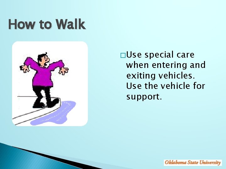 How to Walk � Use special care when entering and exiting vehicles. Use the