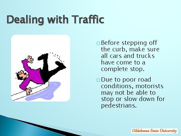 Dealing with Traffic � Before stepping off the curb, make sure all cars and