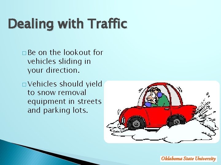 Dealing with Traffic � Be on the lookout for vehicles sliding in your direction.