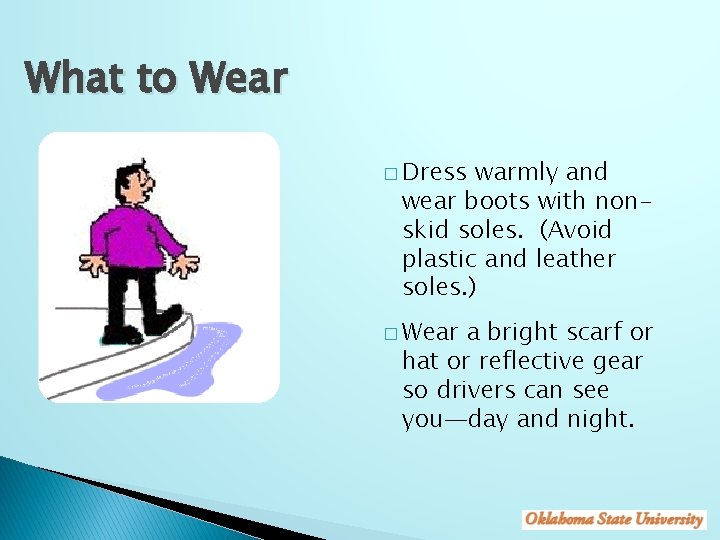 What to Wear � Dress warmly and wear boots with nonskid soles. (Avoid plastic