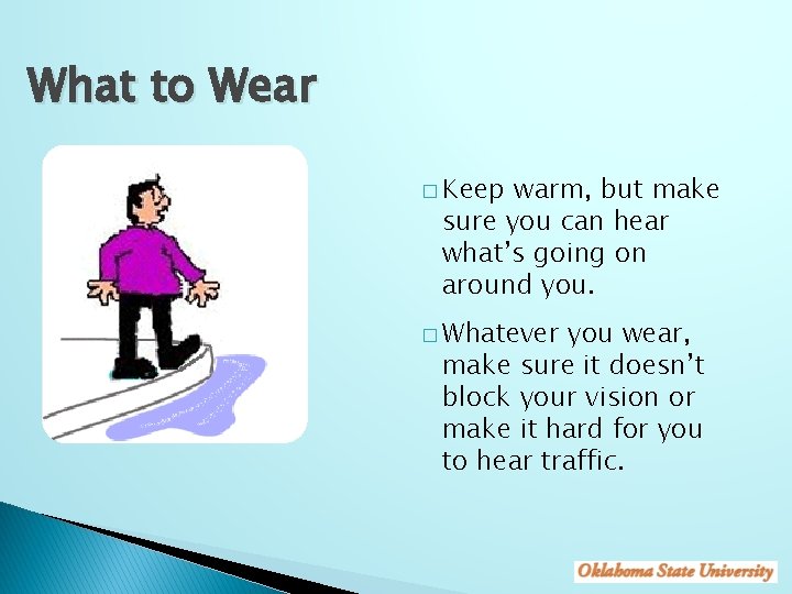 What to Wear � Keep warm, but make sure you can hear what’s going