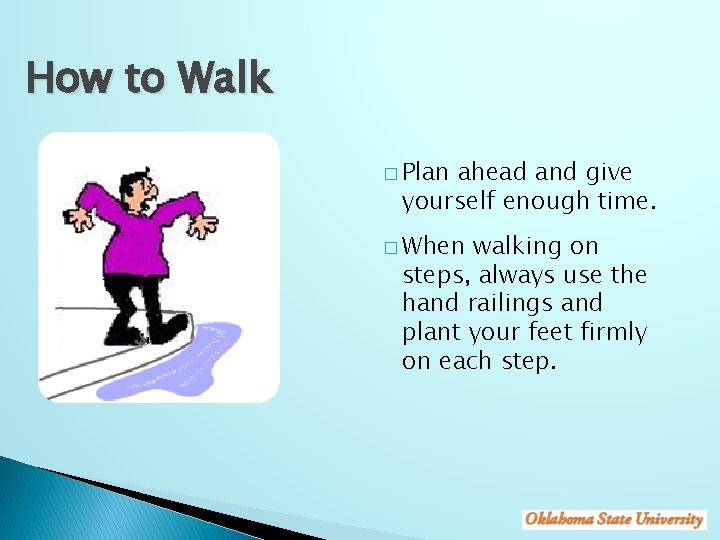 How to Walk � Plan ahead and give yourself enough time. � When walking