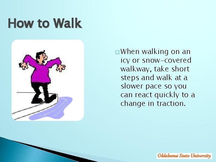 How to Walk � When walking on an icy or snow-covered walkway, take short