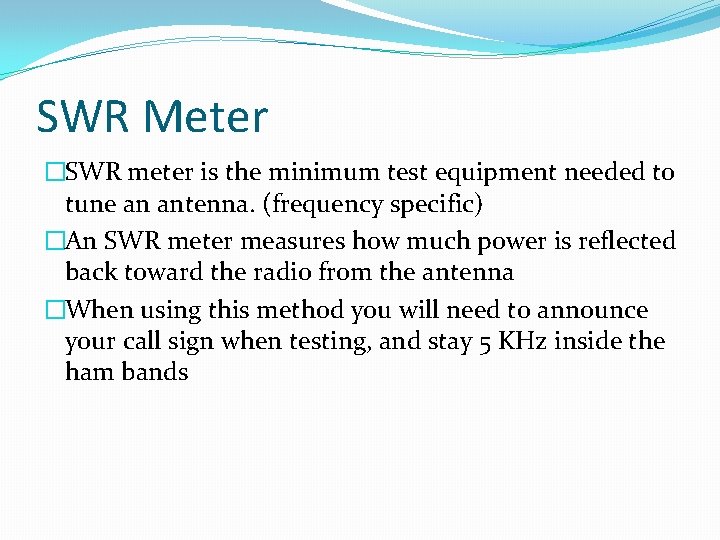 SWR Meter �SWR meter is the minimum test equipment needed to tune an antenna.