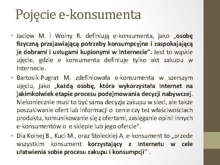 Pojęcie e-konsumenta • Jaciow M. i Wolny R. definiują e-konsumenta, jako „osobę fizyczną przejawiającą