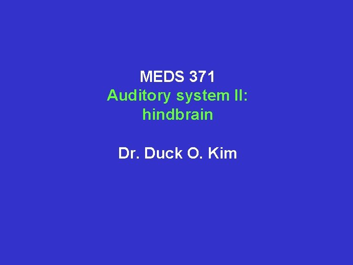 MEDS 371 Auditory system II: hindbrain Dr. Duck O. Kim 