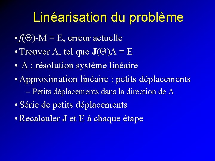 Linéarisation du problème • f(Q)-M = E, erreur actuelle • Trouver L, tel que