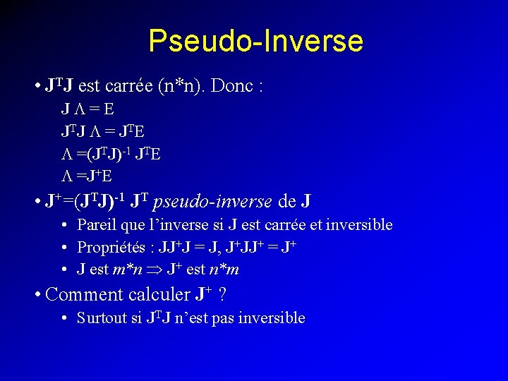 Pseudo-Inverse • JTJ est carrée (n*n). Donc : JL=E JTJ L = JTE L