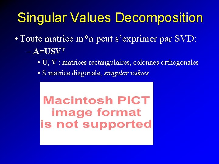 Singular Values Decomposition • Toute matrice m*n peut s’exprimer par SVD: – A=USVT •