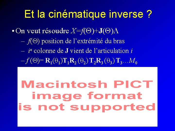 Et la cinématique inverse ? • On veut résoudre X=f(Q)+J(Q)L – f(Q) position de