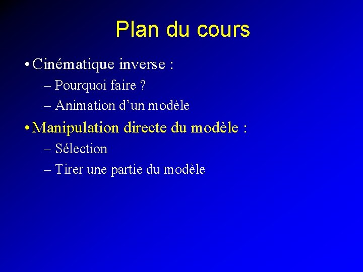 Plan du cours • Cinématique inverse : – Pourquoi faire ? – Animation d’un