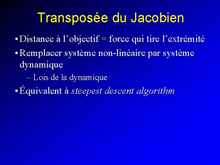 Transposée du Jacobien • Distance à l’objectif = force qui tire l’extrémité • Remplacer