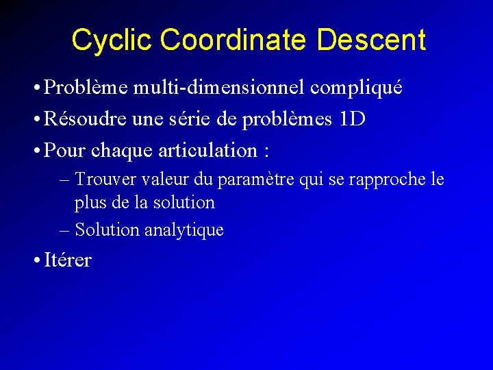 Cyclic Coordinate Descent • Problème multi-dimensionnel compliqué • Résoudre une série de problèmes 1