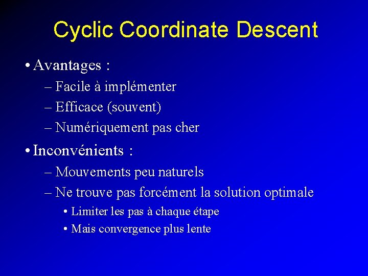 Cyclic Coordinate Descent • Avantages : – Facile à implémenter – Efficace (souvent) –