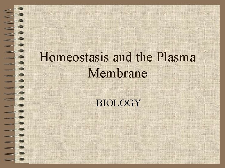 Homeostasis and the Plasma Membrane BIOLOGY 