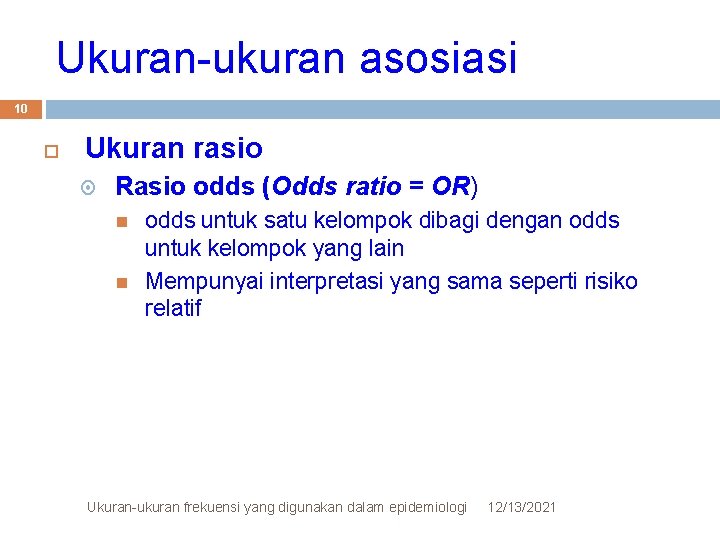 Ukuran-ukuran asosiasi 10 Ukuran rasio Rasio odds (Odds ratio = OR) odds untuk satu