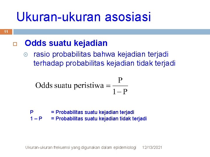 Ukuran-ukuran asosiasi 11 Odds suatu kejadian rasio probabilitas bahwa kejadian terjadi terhadap probabilitas kejadian