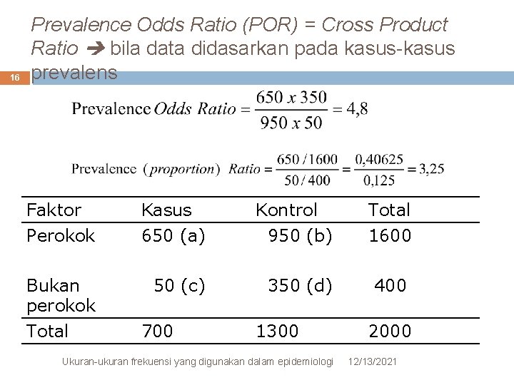 16 Prevalence Odds Ratio (POR) = Cross Product Ratio bila data didasarkan pada kasus-kasus