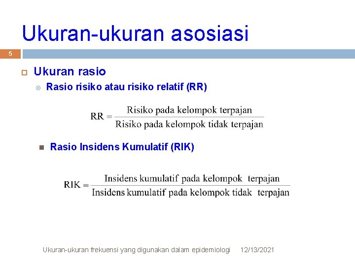Ukuran-ukuran asosiasi 5 Ukuran rasio Rasio risiko atau risiko relatif (RR) Rasio Insidens Kumulatif