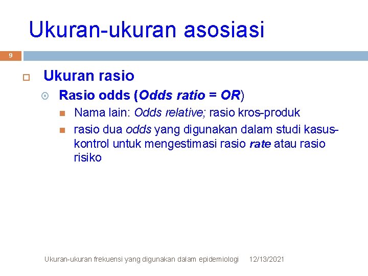 Ukuran-ukuran asosiasi 9 Ukuran rasio Rasio odds (Odds ratio = OR) Nama lain: Odds