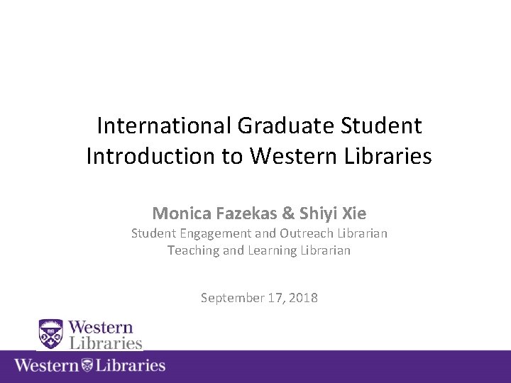 International Graduate Student Introduction to Western Libraries Monica Fazekas & Shiyi Xie Student Engagement