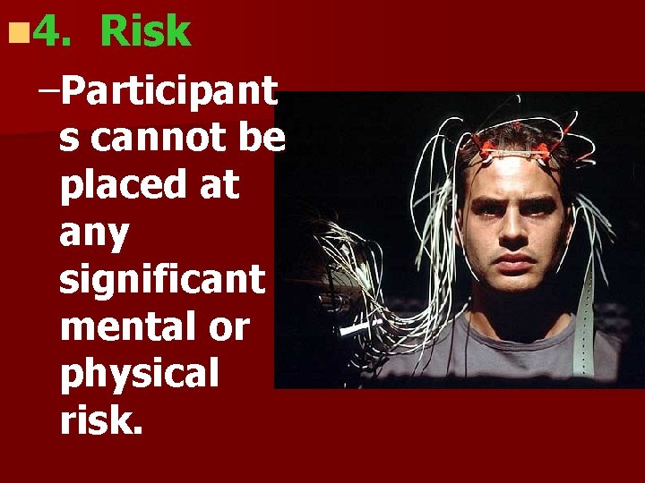 n 4. Risk –Participant s cannot be placed at any significant mental or physical