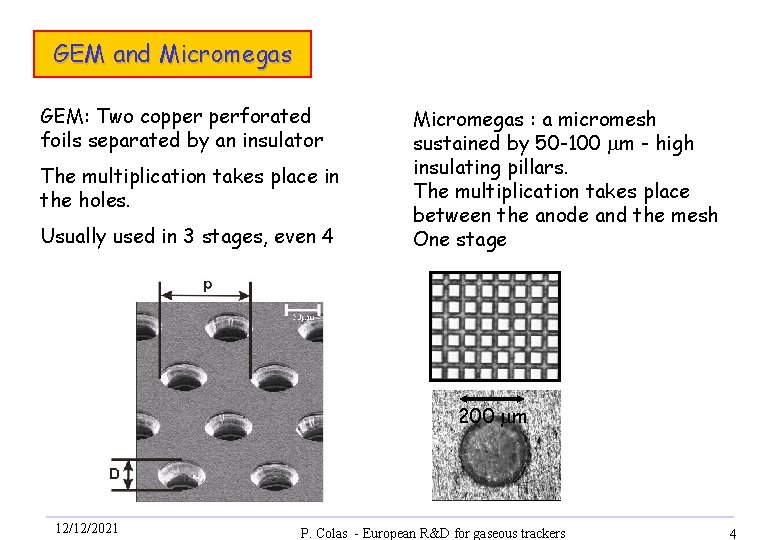 GEM and Micromegas GEM: Two copper perforated foils separated by an insulator The multiplication