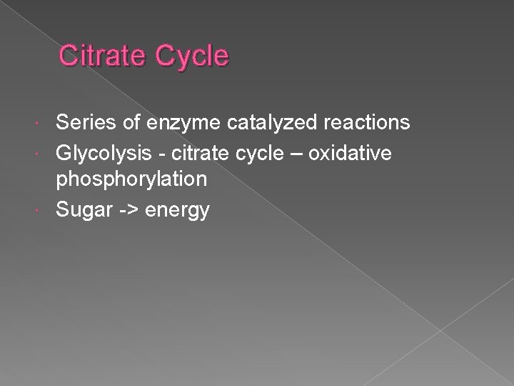 Citrate Cycle Series of enzyme catalyzed reactions Glycolysis - citrate cycle – oxidative phosphorylation