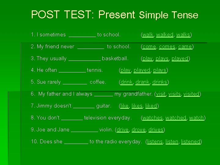 POST TEST: Present Simple Tense 1. I sometimes _____ to school. (walk, walked, walks)