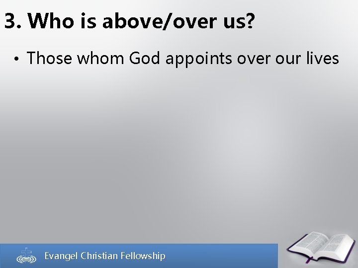 3. Who is above/over us? • Those whom God appoints over our lives Evangel