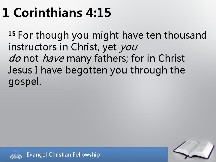 1 Corinthians 4: 15 15 For though you might have ten thousand instructors in