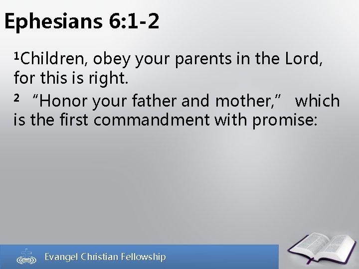 Ephesians 6: 1 -2 1 Children, obey your parents in the Lord, for this