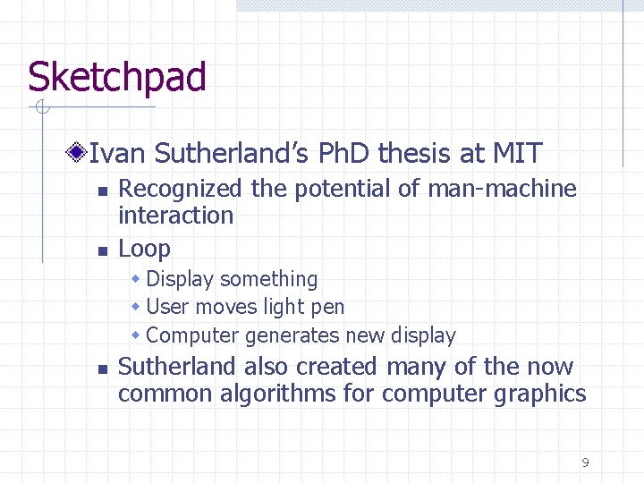 Sketchpad Ivan Sutherland’s Ph. D thesis at MIT n n Recognized the potential of Sketchpad Ivan Sutherland’s Ph. D thesis at MIT n n Recognized the potential of
