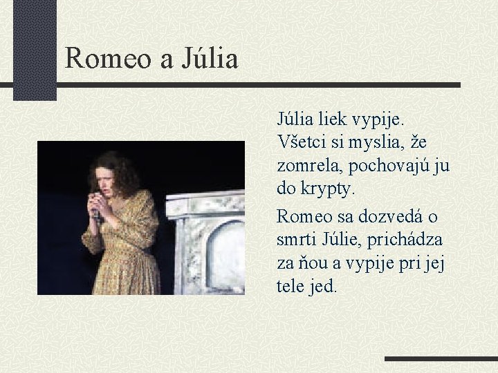 Romeo a Júlia liek vypije. Všetci si myslia, že zomrela, pochovajú ju do krypty.