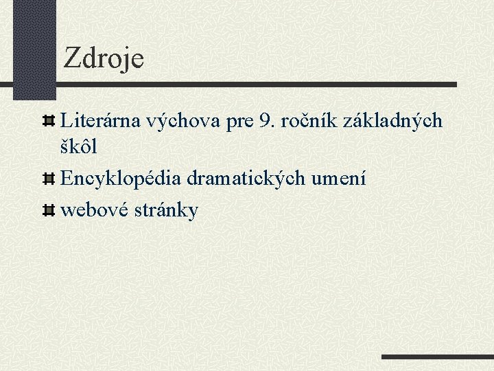 Zdroje Literárna výchova pre 9. ročník základných škôl Encyklopédia dramatických umení webové stránky 