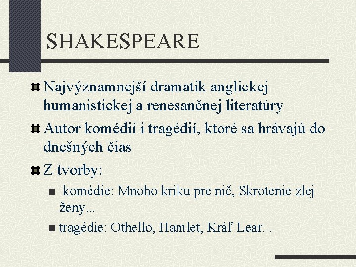 SHAKESPEARE Najvýznamnejší dramatik anglickej humanistickej a renesančnej literatúry Autor komédií i tragédií, ktoré sa