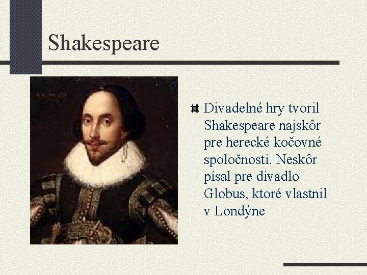 Shakespeare Divadelné hry tvoril Shakespeare najskôr pre herecké kočovné spoločnosti. Neskôr písal pre divadlo