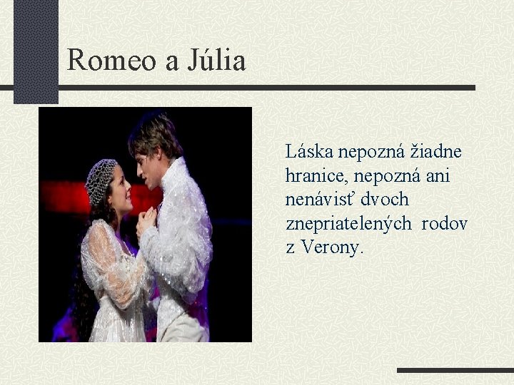 Romeo a Júlia Láska nepozná žiadne hranice, nepozná ani nenávisť dvoch znepriatelených rodov z