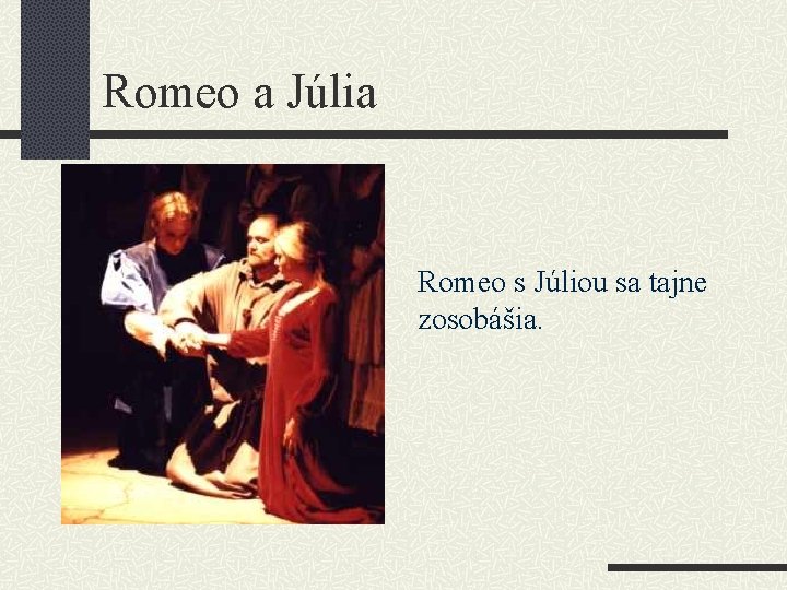 Romeo a Júlia Romeo s Júliou sa tajne zosobášia. 