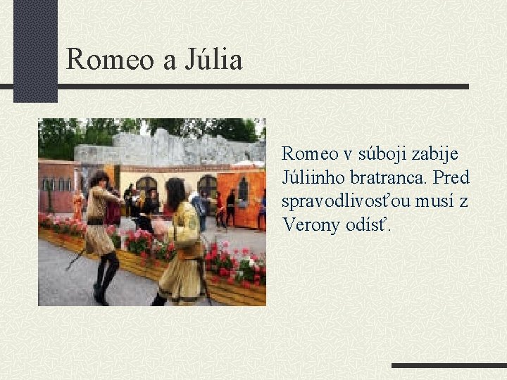 Romeo a Júlia Romeo v súboji zabije Júliinho bratranca. Pred spravodlivosťou musí z Verony