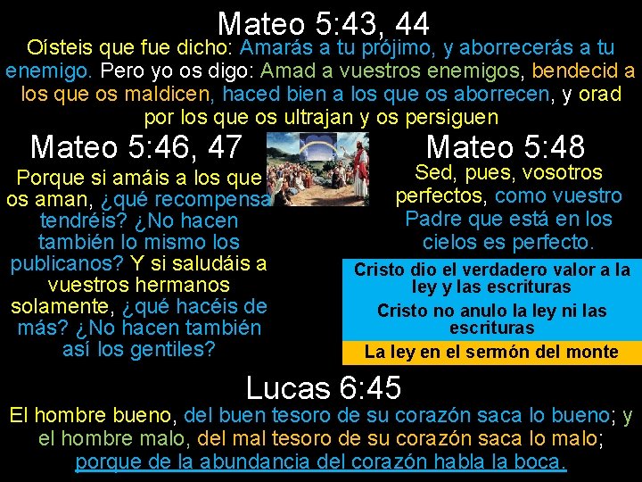 Mateo 5: 43, 44 Oísteis que fue dicho: Amarás a tu prójimo, y aborrecerás