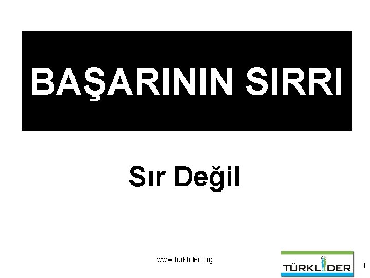 BAŞARININ SIRRI Sır Değil www. turklider. org 1 