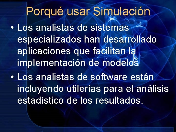 Porqué usar Simulación • Los analistas de sistemas especializados han desarrollado aplicaciones que facilitan