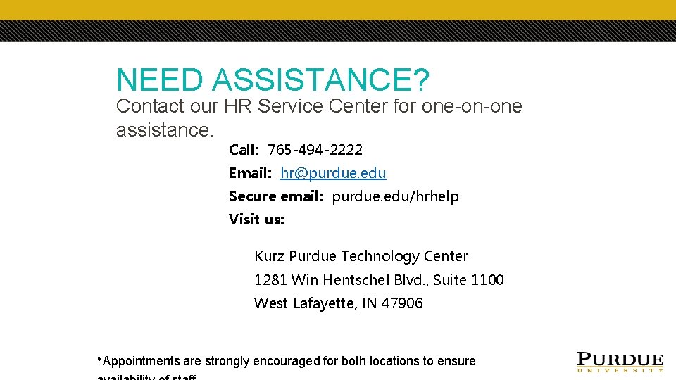 NEED ASSISTANCE? Contact our HR Service Center for one-on-one assistance. Call: 765 -494 -2222