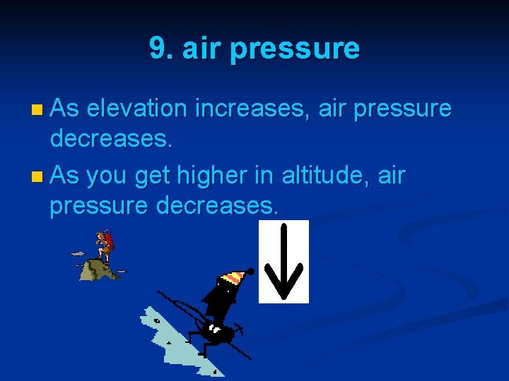 9. air pressure n As elevation increases, air pressure decreases. n As you get