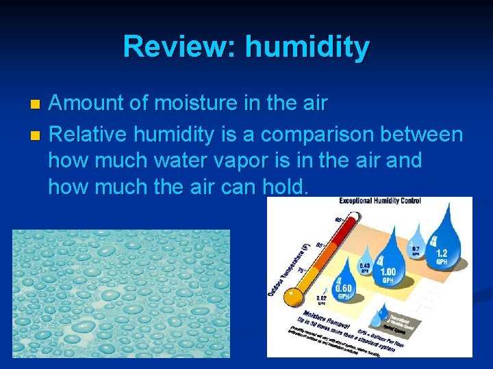 Review: humidity Amount of moisture in the air n Relative humidity is a comparison