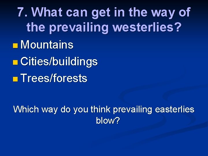 7. What can get in the way of the prevailing westerlies? n Mountains n